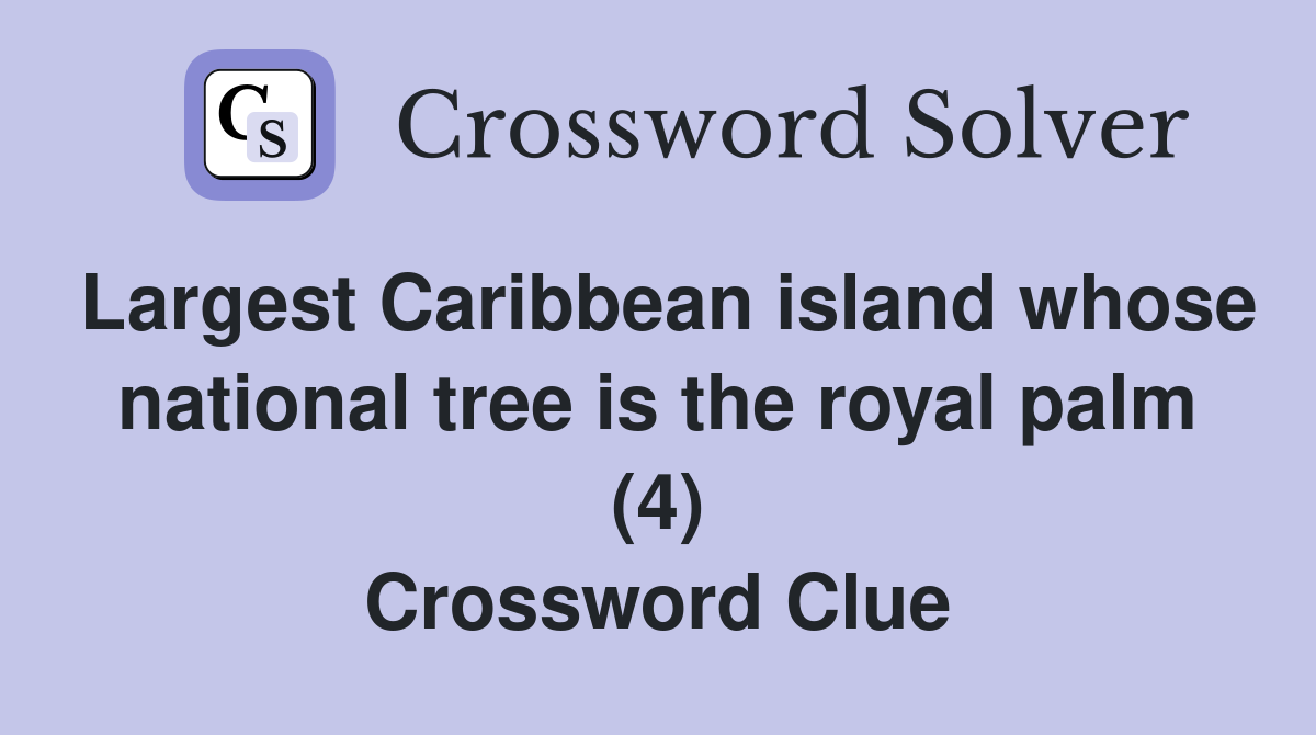 Largest Caribbean island whose national tree is the royal palm (4